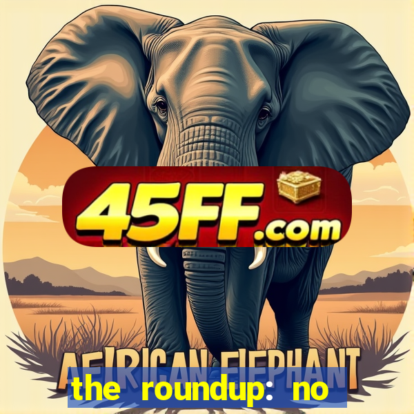 the roundup: no way out dublado